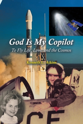 God Is My Copilot: To Fly Life, Love, and the Cosmos - Kenneth L. Atkins