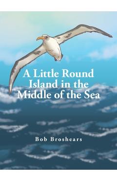 Coperta cărții 'A Little Round Island in the Middle of the Sea - Bob Broshears'