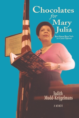 Chocolates for Mary Julia: Black Woman Blazes Trails as a Career Diplomat - Judith Mudd-krijgelmans