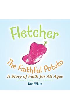 Coperta cărții 'Fletcher: The Faithful Potato - Bob White'