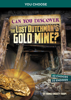 Can You Discover the Lost Dutchman's Gold Mine?: An Interactive Treasure Adventure - Thomas Kingsley Troupe