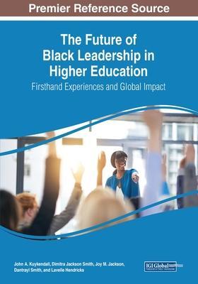 The Future of Black Leadership in Higher Education: Firsthand Experiences and Global Impact - John A. Kuykendall