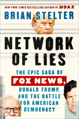 Network of Lies: The Epic Saga of Fox News, Donald Trump, and the Battle for American Democracy - Brian Stelter