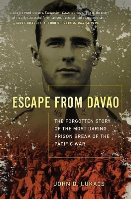Escape from Davao: The Forgotten Story of the Most Daring Prison Break of the Pacific War - John D. Lukacs