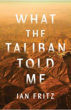 What the Taliban Told Me - Ian Fritz