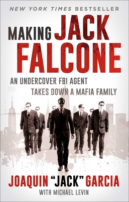 Making Jack Falcone: An Undercover FBI Agent Takes Down a Mafia Family - Joaquin Jack Garcia