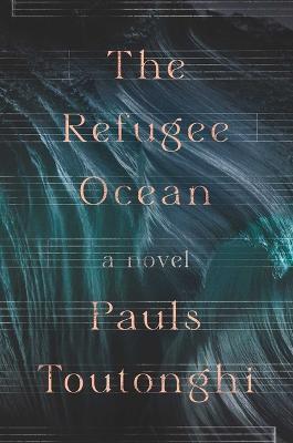 The Refugee Ocean - Pauls Toutonghi