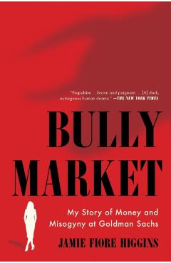 Bully Market: My Story of Money and Misogyny at Goldman Sachs - Jamie Fiore Higgins