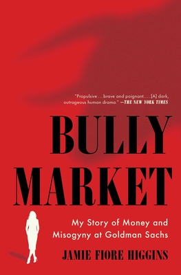 Bully Market: My Story of Money and Misogyny at Goldman Sachs - Jamie Fiore Higgins