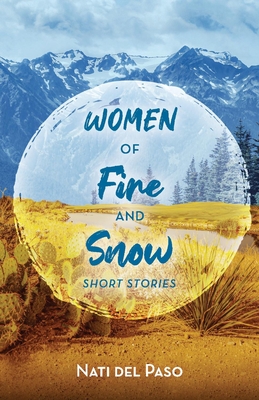 Women of Fire and Snow: Short Stories - Nati Del Paso