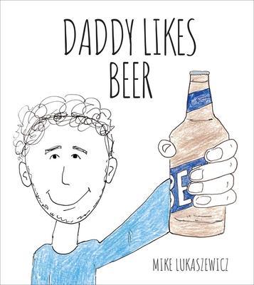 Daddy Likes Beer - Mike Lukaszewicz