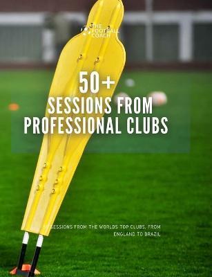 50+ Sessions from Professional Clubs - Thefootballcoach