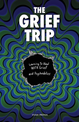 The Grief Trip: Learning To Heal WITH Grief and Psychedelics - Stuart Preston