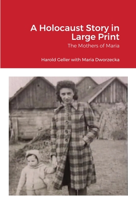 A Holocaust Story in Large Print: The Mothers of Maria - Harold Geller