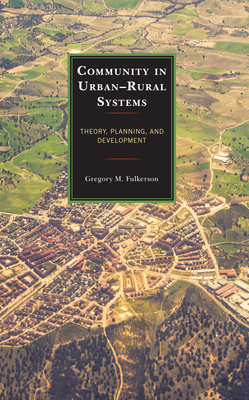Community in Urban-Rural Systems: Theory, Planning, and Development - Gregory M. Fulkerson