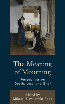 The Meaning of Mourning: Perspectives on Death, Loss, and Grief - Mikolaj Slawkowski-rode