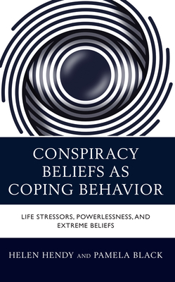 Conspiracy Beliefs as Coping Behavior: Life Stressors, Powerlessness, and Extreme Beliefs - Pamela Black