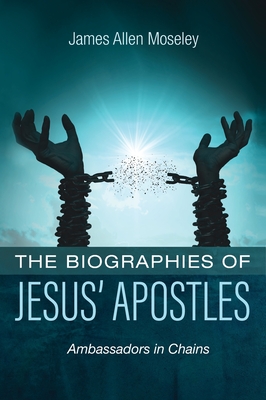 The Biographies of Jesus' Apostles - James Allen Moseley