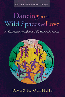 Dancing in the Wild Spaces of Love - James H. Olthuis