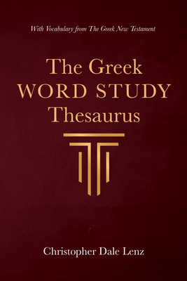 The Greek Word Study Thesaurus - Christopher Dale Lenz