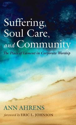 Suffering, Soul Care, and Community: The Place of Lament in Corporate Worship - Ann Ahrens