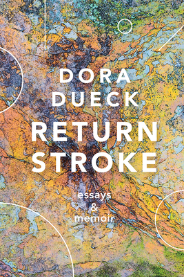 Return Stroke: Essays and Memoir - Dora Dueck
