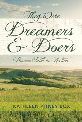 They Were Dreamers and Doers: Pioneer Faith in Action - Kathleen Pitney Box
