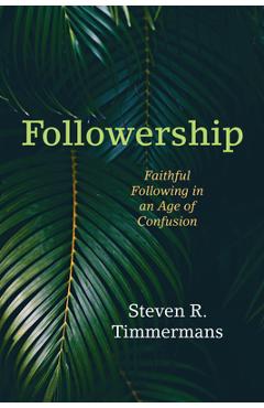 Coperta cărții 'Followership: Faithful Following in an Age of Confusion - Steven R. Timmermans'