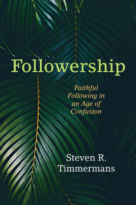 Coperta cărții 'Followership: Faithful Following in an Age of Confusion - Steven R. Timmermans'