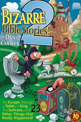 Bizarre Bible Stories 2: An Escape Through a Toilet, a King in a Suitcase, and 23 Other Things That Really Happened! - Dan Cooley