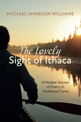 Coperta cărții 'The Lovely Sight of Ithaca: A Modest Volume of Poetry in Traditional Forms - Michael Jamieson Williams'