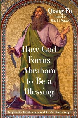 How God Forms Abraham to Be a Blessing: Using Formative Narrative Approach and Narrative Discourse Analysis - Qiang Fu