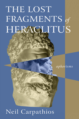 The Lost Fragments of Heraclitus - Neil Carpathios