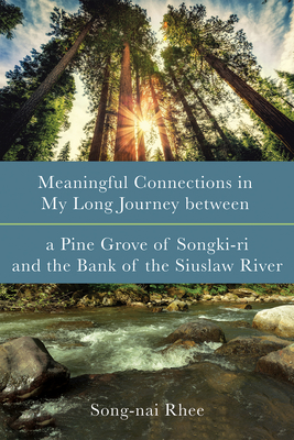 Meaningful Connections in My Long Journey Between a Pine Grove of Songki-Ri and the Bank of the Siuslaw River - Song-nai Rhee