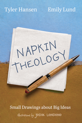 Napkin Theology: Small Drawings about Big Ideas - Tyler Hansen