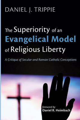 The Superiority of an Evangelical Model of Religious Liberty - Daniel J. Trippie