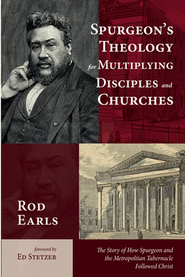 Spurgeon's Theology for Multiplying Disciples and Churches - Rod Earls