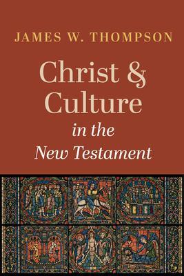 Christ and Culture in the New Testament - James W. Thompson