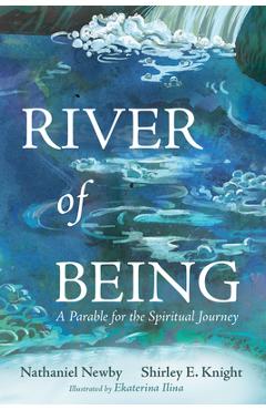 Poza produsului River of Being: A Parable for the Spiritual Journey - Nathaniel Newby