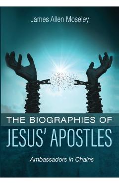 The Biographies of Jesus' Apostles - James Allen Moseley