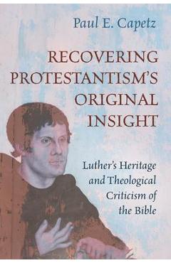 Coperta cărții 'Recovering Protestantism's Original Insight: Luther's Heritage and Theological Criticism of the Bible - Paul E. Capetz'