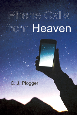 Phone Calls from Heaven - C. J. Plogger