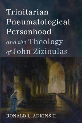 Trinitarian Pneumatological Personhood and the Theology of John Zizioulas - Ronald L. Adkins