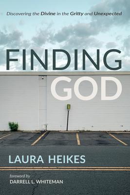 Finding God: Discovering the Divine in the Gritty and Unexpected - Laura Heikes