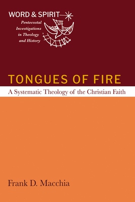 Tongues of Fire: A Systematic Theology of the Christian Faith - Frank D. Macchia