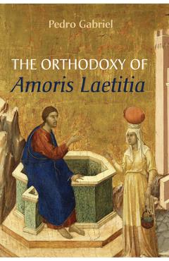 Coperta cărții 'The Orthodoxy of Amoris Laetitia - Pedro Gabriel'