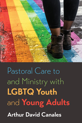 Pastoral Care to and Ministry with LGBTQ Youth and Young Adults - Arthur David Canales