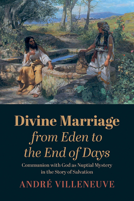 Divine Marriage from Eden to the End of Days - André Villeneuve
