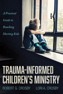 Trauma-Informed Children's Ministry - Robert G. Crosby