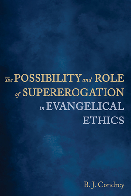 The Possibility and Role of Supererogation in Evangelical Ethics - B. J. Condrey